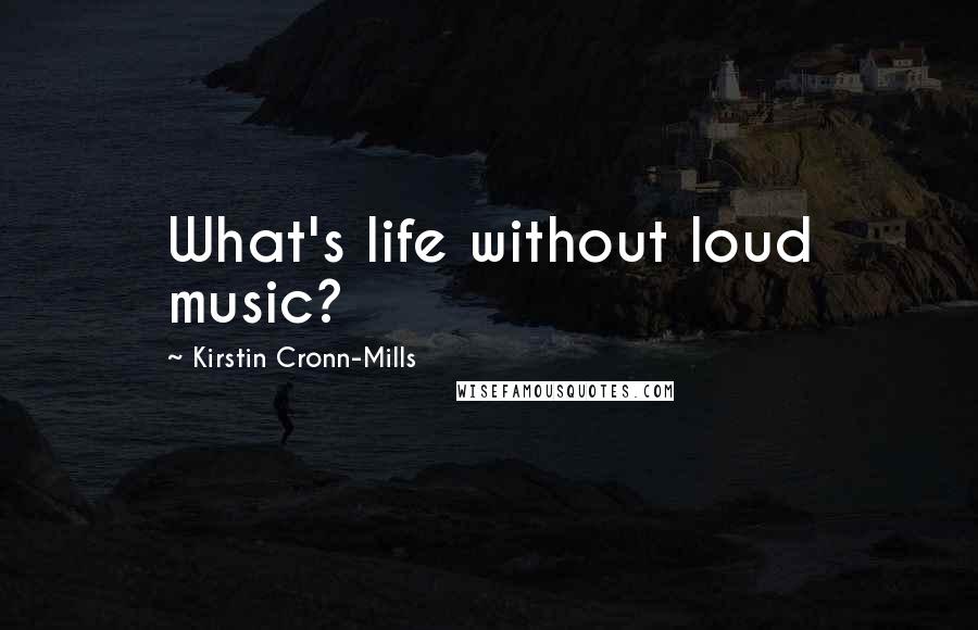 Kirstin Cronn-Mills quotes: What's life without loud music?
