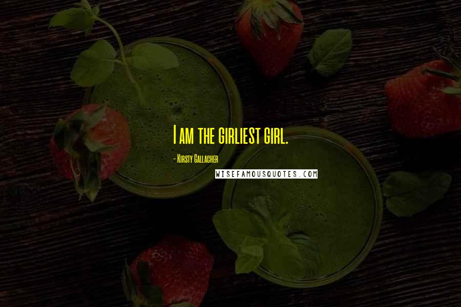 Kirsty Gallacher quotes: I am the girliest girl. Kirsty Gallacher quotes: I am the girliest girl.
