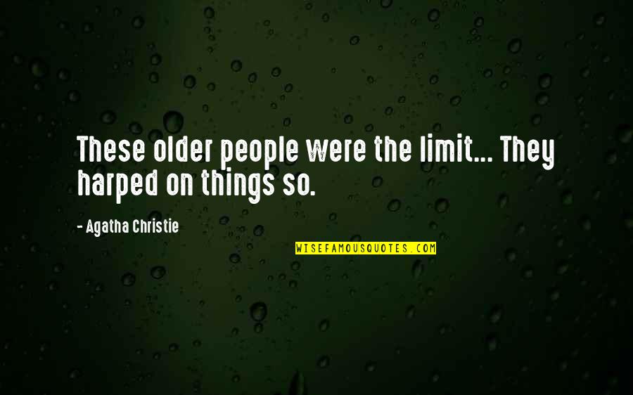 Kirsty Hinchcliffe Quotes By Agatha Christie: These older people were the limit... They harped