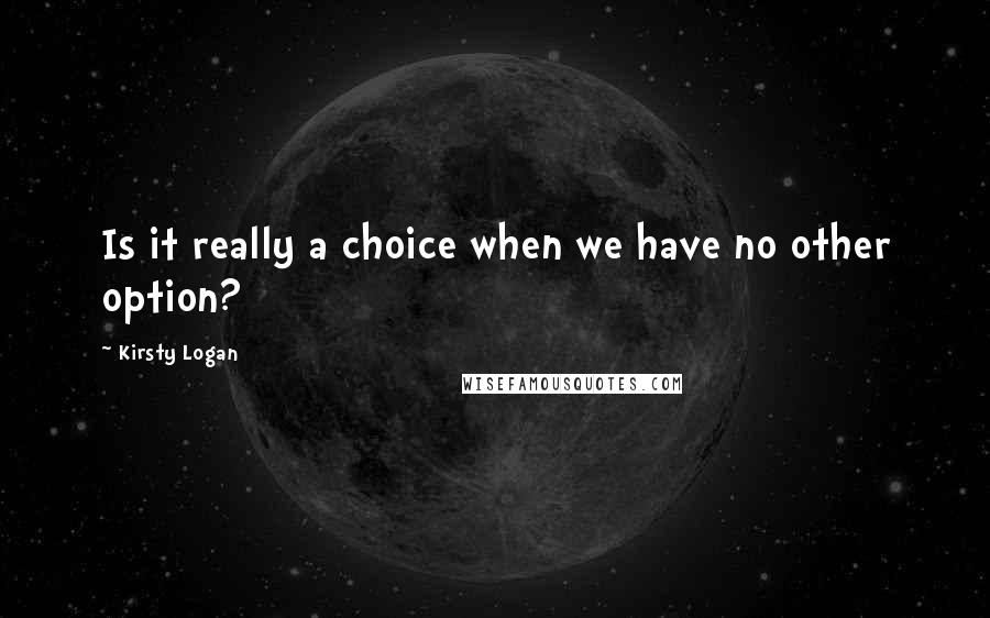 Kirsty Logan quotes: Is it really a choice when we have no other option?