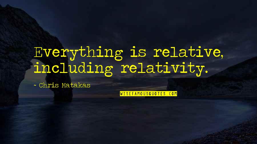 Kirsty Maccoll Quotes By Chris Matakas: Everything is relative, including relativity.