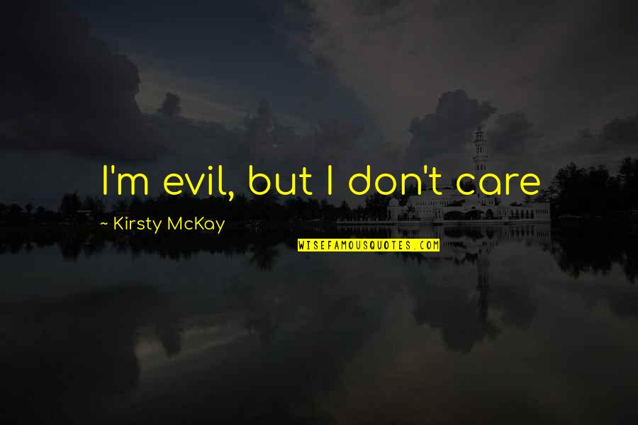 Kirsty Mckay Quotes By Kirsty McKay: I'm evil, but I don't care