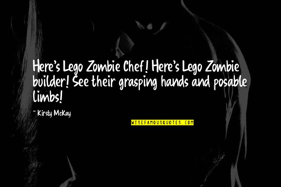 Kirsty Mckay Quotes By Kirsty McKay: Here's Lego Zombie Chef! Here's Lego Zombie builder!