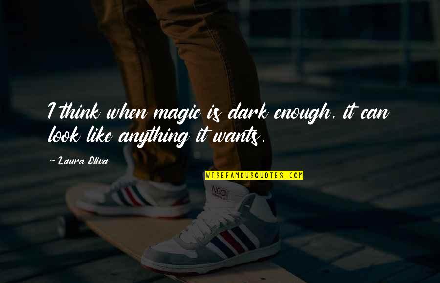 Kirtana Quotes By Laura Oliva: I think when magic is dark enough, it