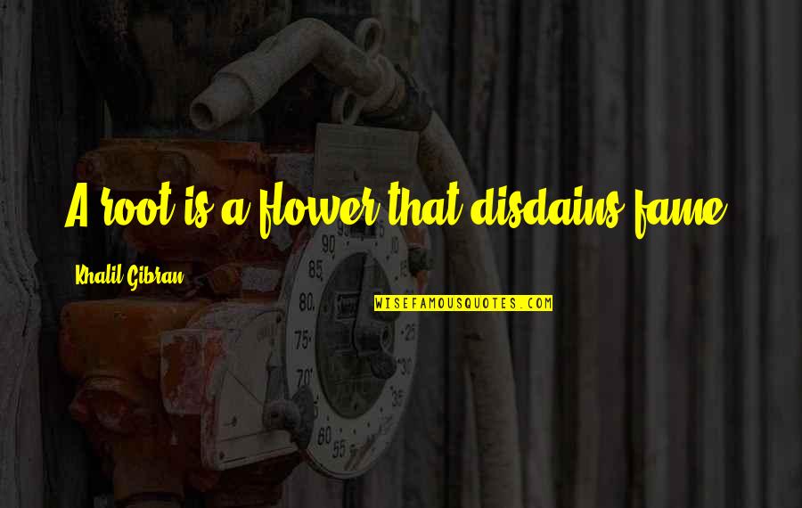 Kirtania Port Quotes By Khalil Gibran: A root is a flower that disdains fame. Kirtania Port Quotes By Khalil Gibran: A root is a flower that disdains fame.