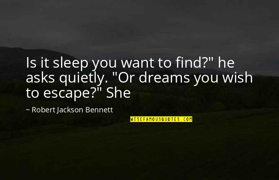 Kirtania Port Quotes By Robert Jackson Bennett: Is it sleep you want to find?" he Kirtania Port Quotes By Robert Jackson Bennett: Is it sleep you want to find?" he