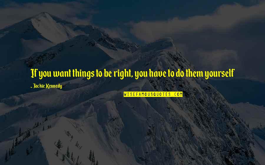 Kirtans Quotes By Jackie Kennedy: If you want things to be right, you