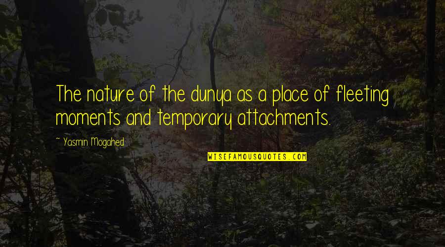 Kirtans Quotes By Yasmin Mogahed: The nature of the dunya as a place