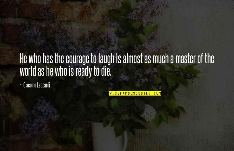 Kirtash 2021 Quotes By Giacomo Leopardi: He who has the courage to laugh is Kirtash 2021 Quotes By Giacomo Leopardi: He who has the courage to laugh is
