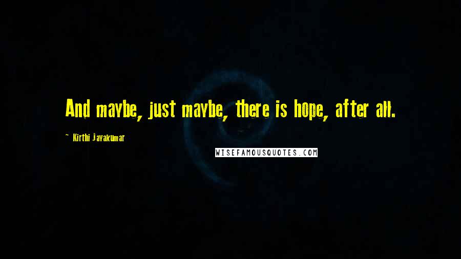 Kirthi Jayakumar quotes: And maybe, just maybe, there is hope, after all.
