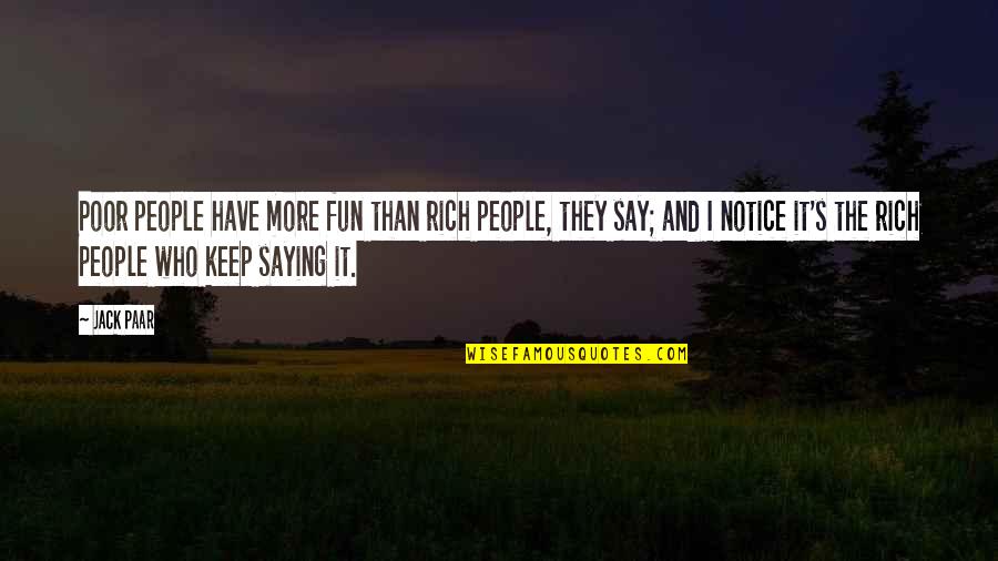 Kirthiga Reddy Quotes By Jack Paar: Poor people have more fun than rich people, Kirthiga Reddy Quotes By Jack Paar: Poor people have more fun than rich people,