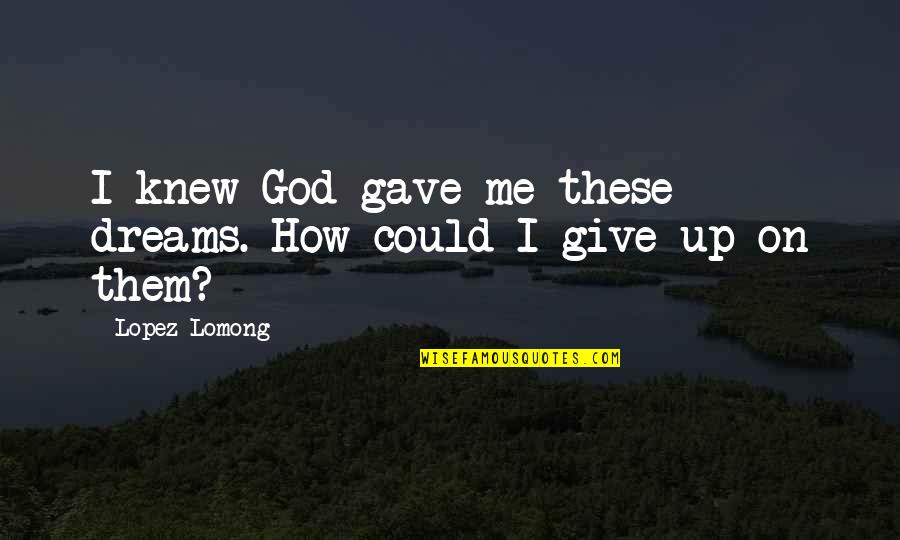 Kirthiga Reddy Quotes By Lopez Lomong: I knew God gave me these dreams. How