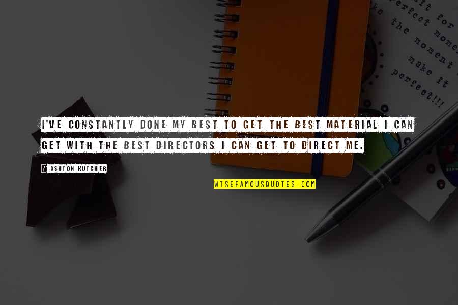 Kirti Jain Quotes By Ashton Kutcher: I've constantly done my best to get the Kirti Jain Quotes By Ashton Kutcher: I've constantly done my best to get the