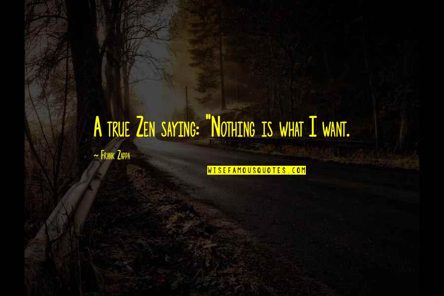 Kirtland Quotes By Frank Zappa: A true Zen saying: "Nothing is what I