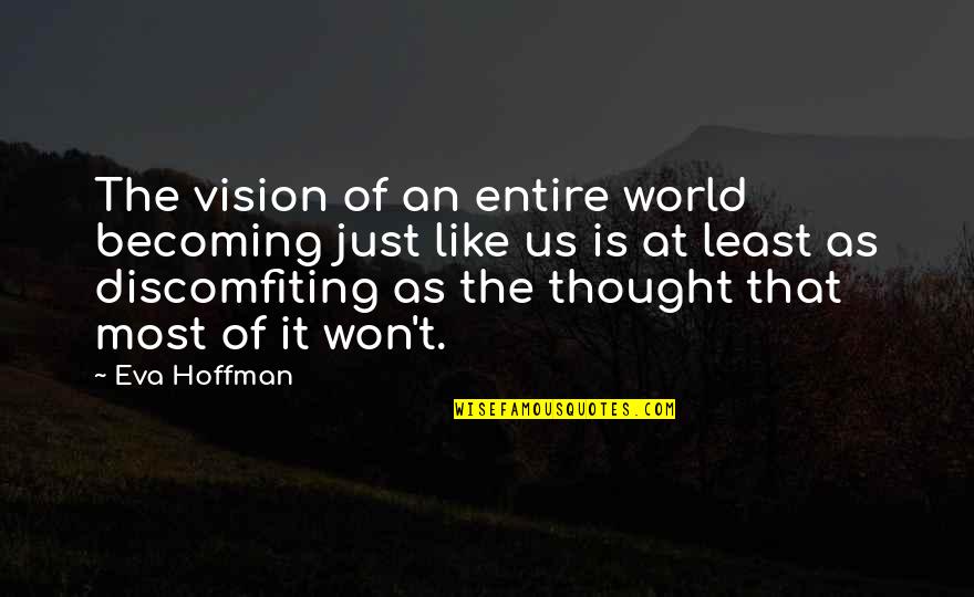 Kirtronica Quotes By Eva Hoffman: The vision of an entire world becoming just Kirtronica Quotes By Eva Hoffman: The vision of an entire world becoming just