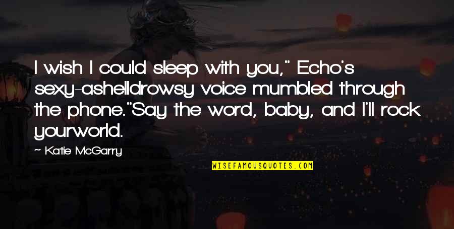 Kirtronica Quotes By Katie McGarry: I wish I could sleep with you," Echo's