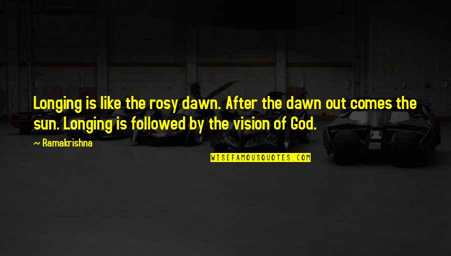 Kirtus Thompson Quotes By Ramakrishna: Longing is like the rosy dawn. After the