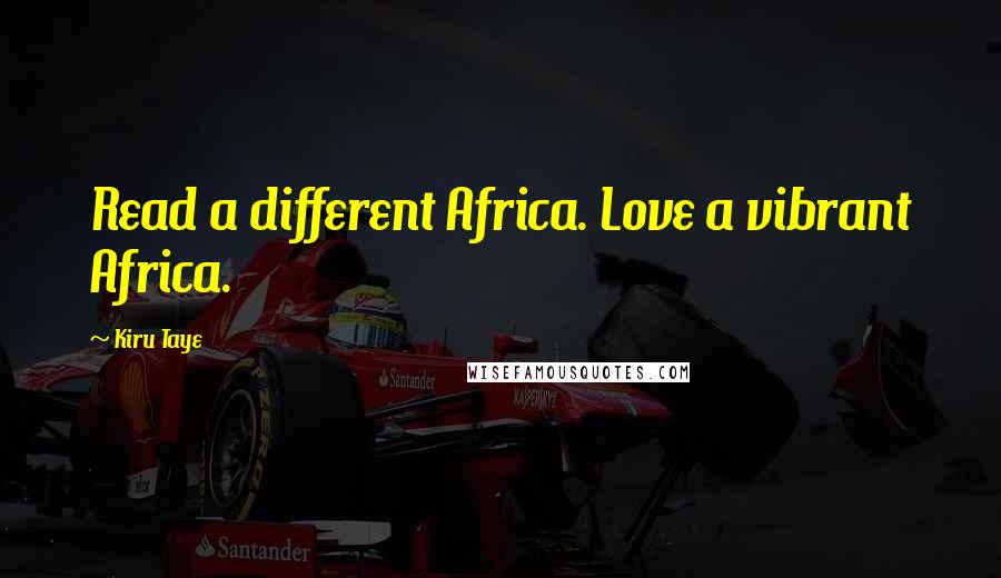 Kiru Taye quotes: Read a different Africa. Love a vibrant Africa.