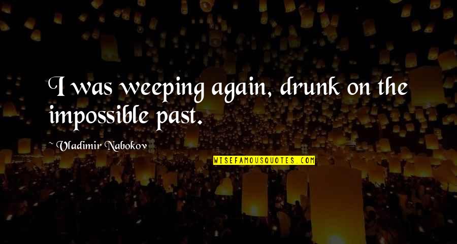 Kirubi Age Quotes By Vladimir Nabokov: I was weeping again, drunk on the impossible