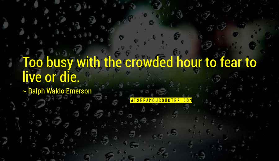 Kiruibe Quotes By Ralph Waldo Emerson: Too busy with the crowded hour to fear