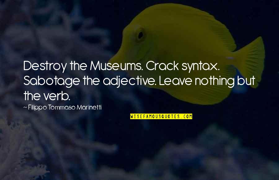 Kirusis Quotes By Filippo Tommaso Marinetti: Destroy the Museums. Crack syntax. Sabotage the adjective. Kirusis Quotes By Filippo Tommaso Marinetti: Destroy the Museums. Crack syntax. Sabotage the adjective.