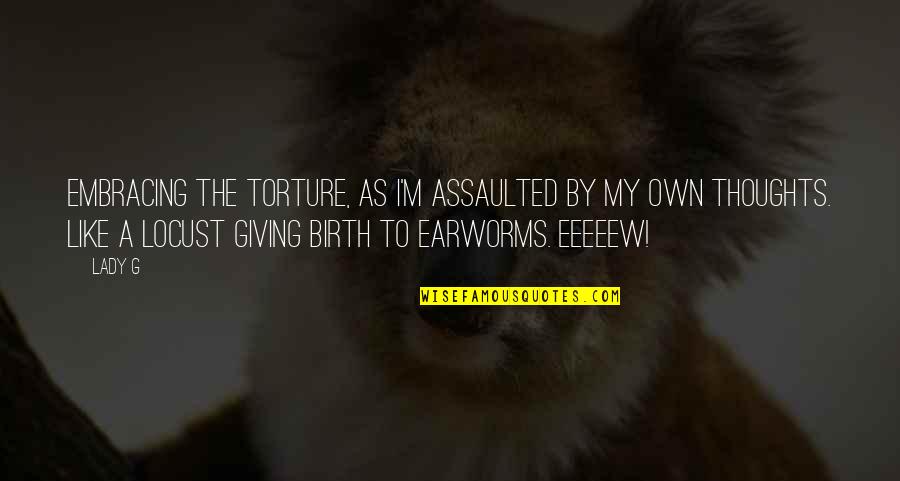 Kiruthika Balasundaram Quotes By Lady G: Embracing the torture, as I'm assaulted by my