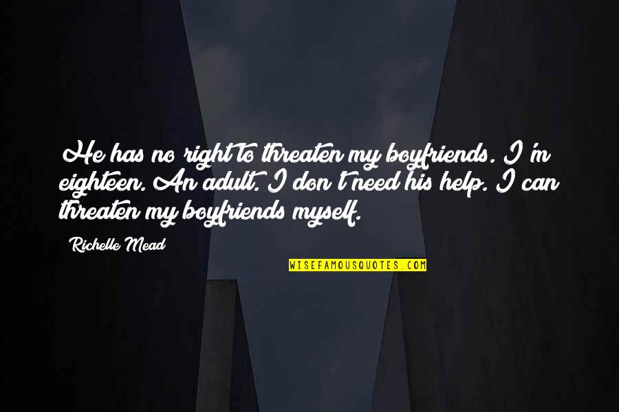 Kirvens Quotes By Richelle Mead: He has no right to threaten my boyfriends. Kirvens Quotes By Richelle Mead: He has no right to threaten my boyfriends.