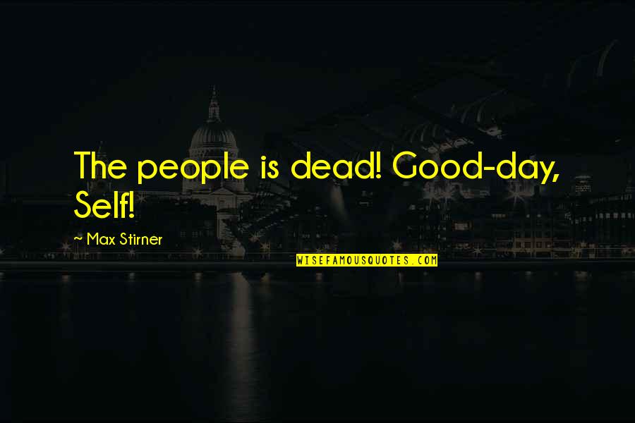 Kirvesniemi Quotes By Max Stirner: The people is dead! Good-day, Self! Kirvesniemi Quotes By Max Stirner: The people is dead! Good-day, Self!