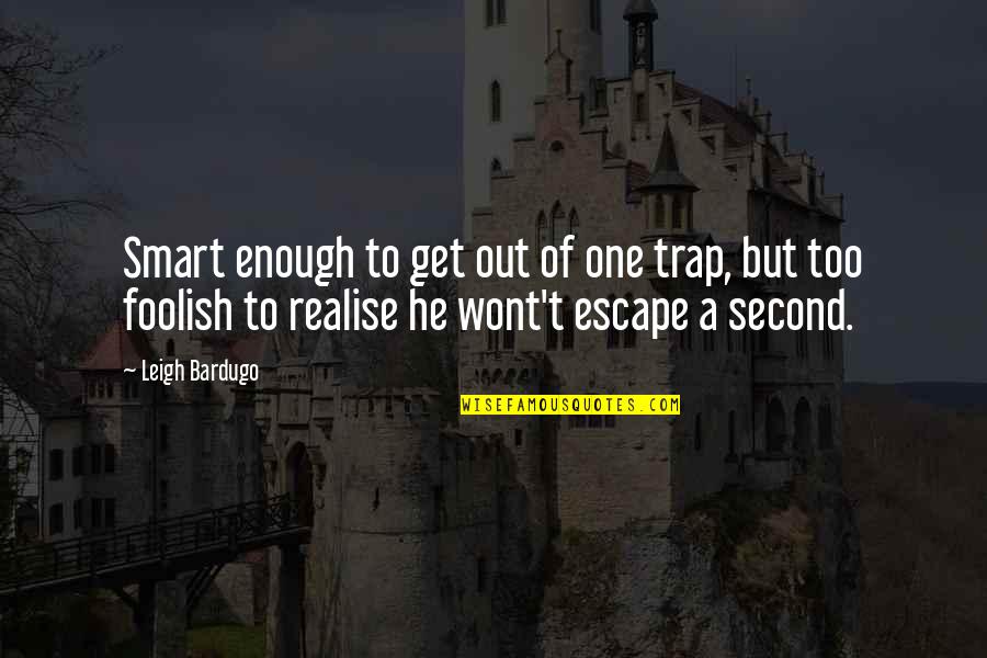 Kiryu Kazuma Quote Quotes By Leigh Bardugo: Smart enough to get out of one trap,