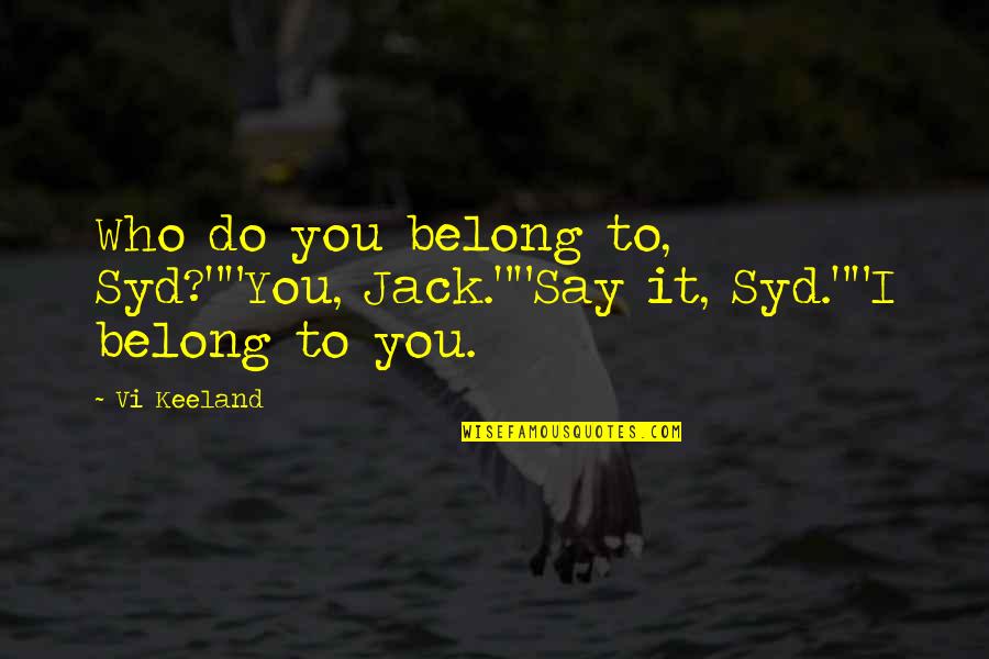 Kiryu Kazuma Quote Quotes By Vi Keeland: Who do you belong to, Syd?""You, Jack.""Say it,