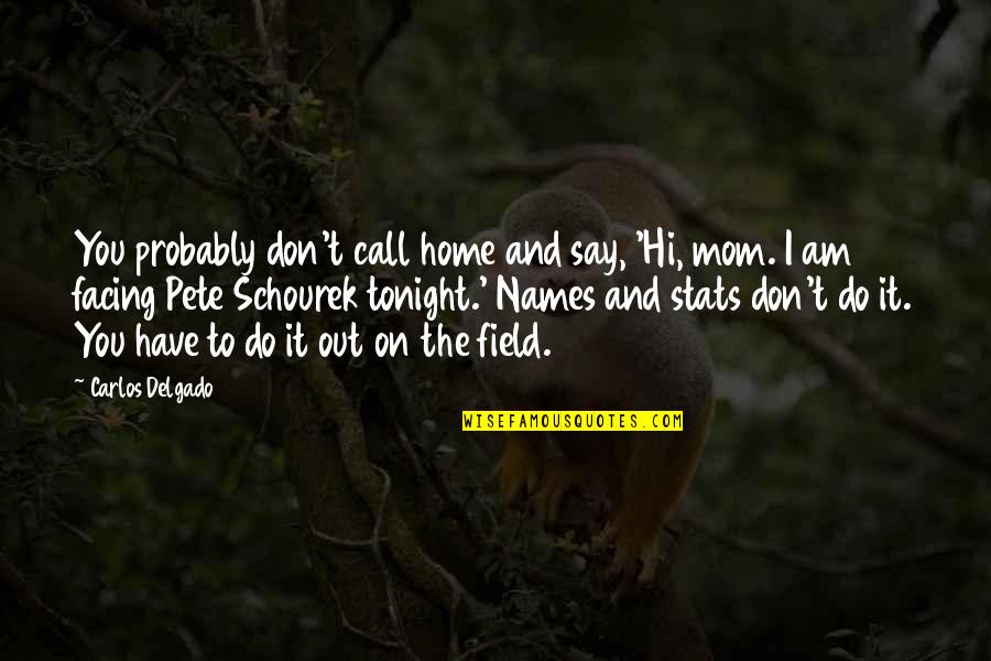 Kiryus Quotes By Carlos Delgado: You probably don't call home and say, 'Hi, Kiryus Quotes By Carlos Delgado: You probably don't call home and say, 'Hi,
