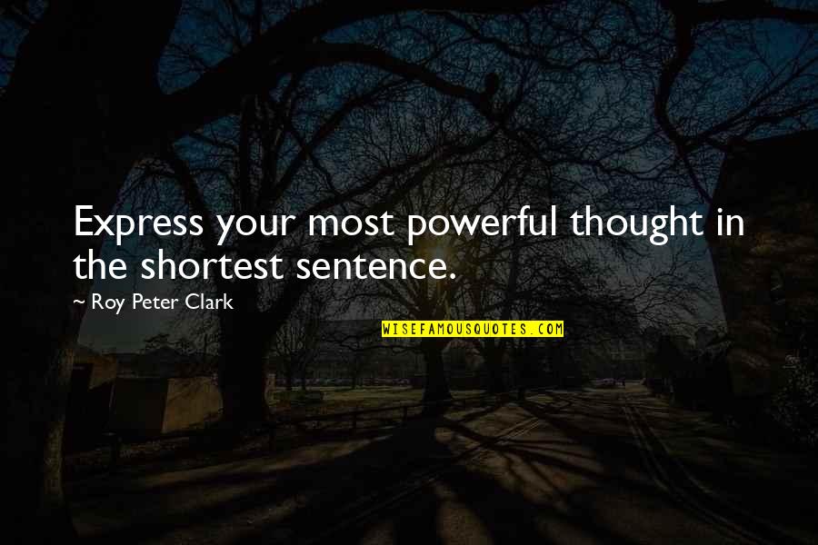 Kiryus Quotes By Roy Peter Clark: Express your most powerful thought in the shortest
