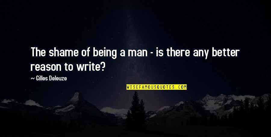 Kirzner Competition Quotes By Gilles Deleuze: The shame of being a man - is Kirzner Competition Quotes By Gilles Deleuze: The shame of being a man - is