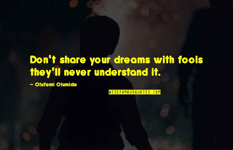 Kirzner Fuchs Quotes By Olufemi Olumide: Don't share your dreams with fools they'll never