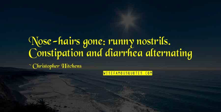 Kisa Quotes By Christopher Hitchens: Nose-hairs gone: runny nostrils. Constipation and diarrhea alternating