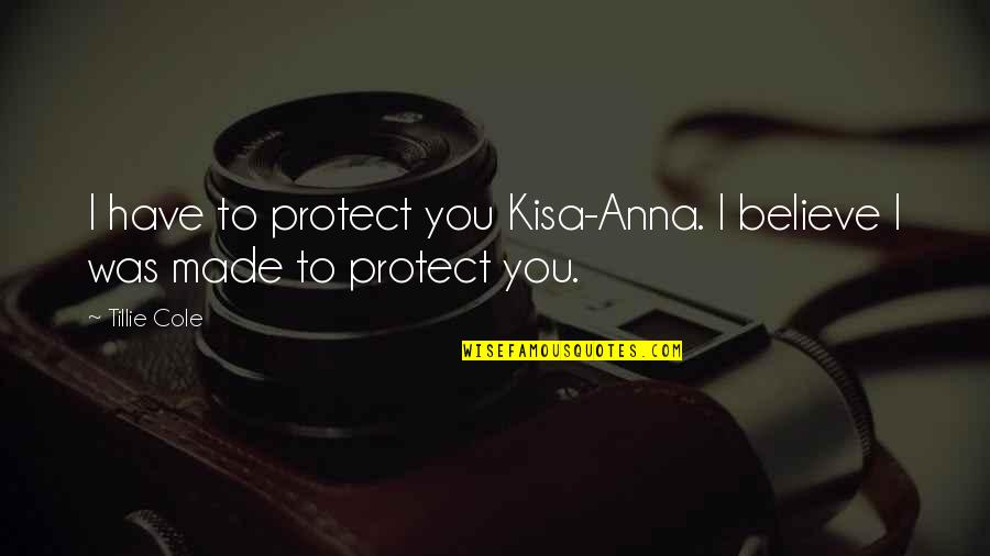 Kisa Quotes By Tillie Cole: I have to protect you Kisa-Anna. I believe