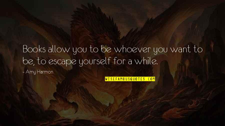 Kisah Quotes By Amy Harmon: Books allow you to be whoever you want