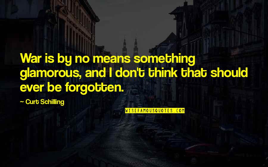 Kisah Quotes By Curt Schilling: War is by no means something glamorous, and