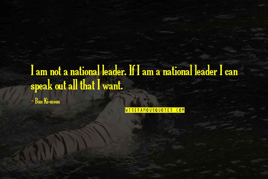 Ki'sain Quotes By Ban Ki-moon: I am not a national leader. If I