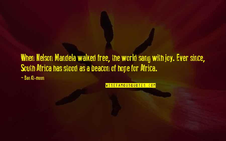 Ki'sain Quotes By Ban Ki-moon: When Nelson Mandela walked free, the world sang