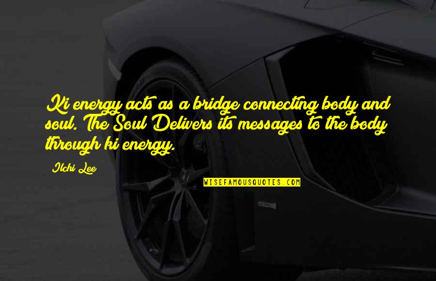 Ki'sain Quotes By Ilchi Lee: Ki energy acts as a bridge connecting body