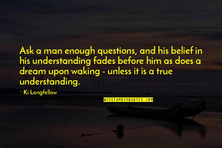 Ki'sain Quotes By Ki Longfellow: Ask a man enough questions, and his belief