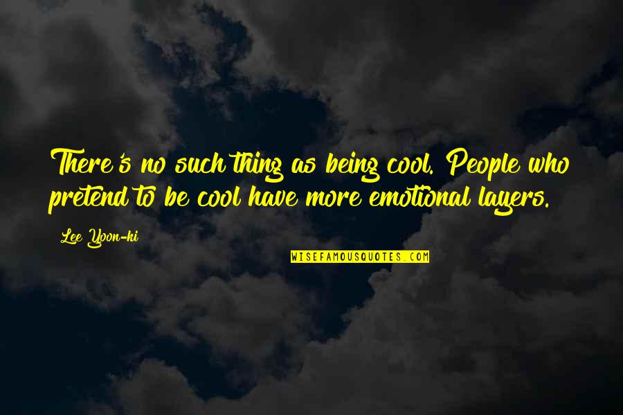 Ki'sain Quotes By Lee Yoon-ki: There's no such thing as being cool. People