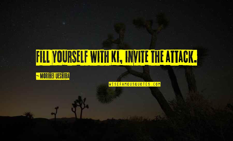 Ki'sain Quotes By Morihei Ueshiba: Fill yourself with Ki, invite the attack.