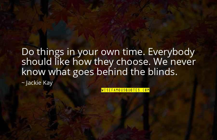 Kisaku Wallingford Quotes By Jackie Kay: Do things in your own time. Everybody should Kisaku Wallingford Quotes By Jackie Kay: Do things in your own time. Everybody should