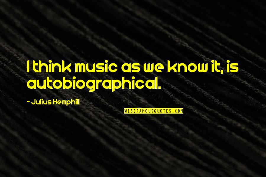Kisaku Wallingford Quotes By Julius Hemphill: I think music as we know it, is Kisaku Wallingford Quotes By Julius Hemphill: I think music as we know it, is