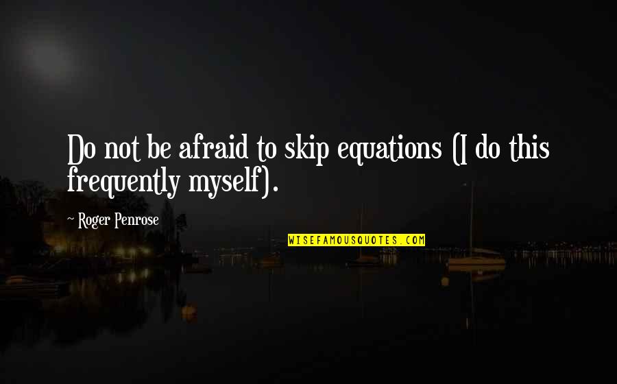 Kisaku Wallingford Quotes By Roger Penrose: Do not be afraid to skip equations (I