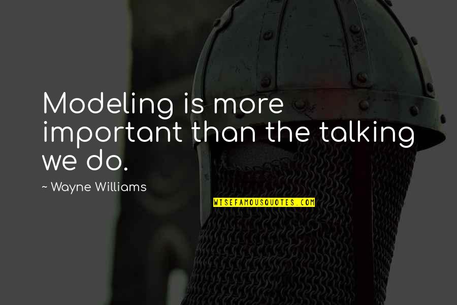 Kisaku Wallingford Quotes By Wayne Williams: Modeling is more important than the talking we Kisaku Wallingford Quotes By Wayne Williams: Modeling is more important than the talking we