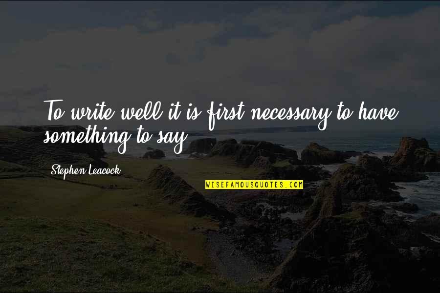 Kisan Morcha Quotes By Stephen Leacock: To write well it is first necessary to Kisan Morcha Quotes By Stephen Leacock: To write well it is first necessary to