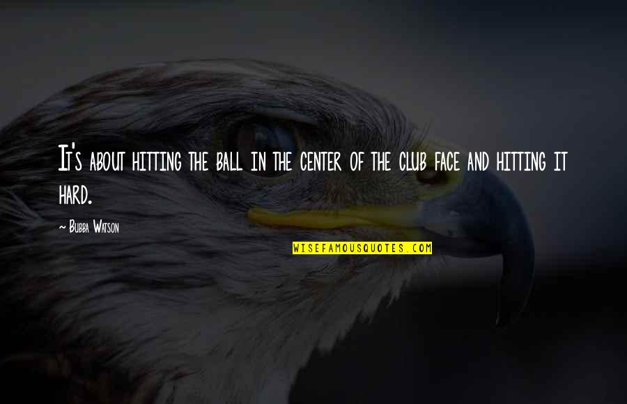 Kisaofficial Quotes By Bubba Watson: It's about hitting the ball in the center